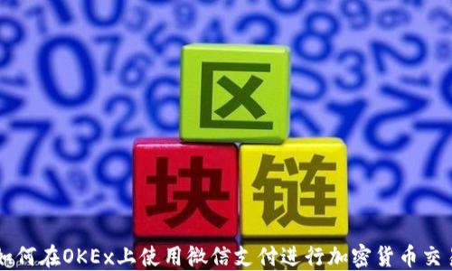 
如何在OKEx上使用微信支付进行加密货币交易