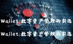 tpWallet：数字资产管理的新选择tpWallet：数字资产
