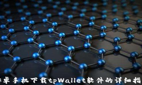 
安卓手机下载tpWallet软件的详细指南