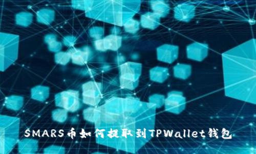SMARS币如何提取到TPWallet钱包