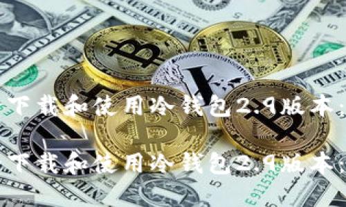 如何安全下载和使用冷钱包2.9版本：关键指南

如何安全下载和使用冷钱包2.9版本：关键指南