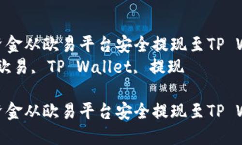 如何将资金从欧易平台安全提现至TP Wallet  
关键词：欧易, TP Wallet, 提现  

如何将资金从欧易平台安全提现至TP Wallet