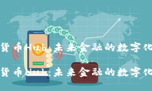 数字货币Hub：未来金融的数字化转型

数字货币Hub：未来金融的数字化转型