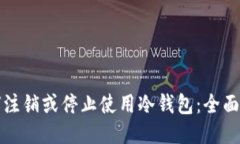 如何注销或停止使用冷钱包：全面指南