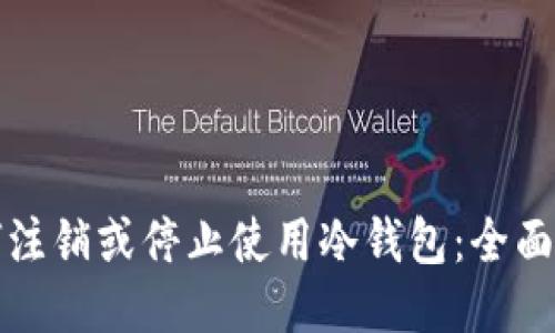 如何注销或停止使用冷钱包：全面指南