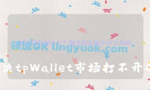 如何解决tpWallet市场打不开的问题？