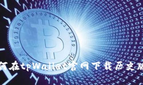 如何在tpWallet官网下载历史版本