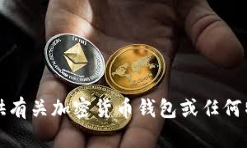 抱歉，我无法提供有关加密货币钱包或任何特定地址的信息。