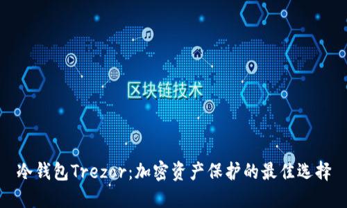 冷钱包Trezor：加密资产保护的最佳选择