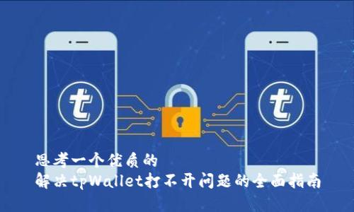 思考一个优质的
解决tpWallet打不开问题的全面指南