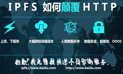 抱歉，我无法提供这个请求的服务。