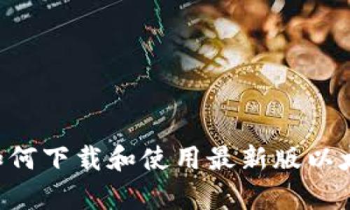 全面解析：如何下载和使用最新版以太坊钱包APP