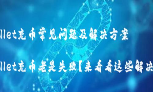 tpWallet充币常见问题及解决方案

tpWallet充币老是失败？来看看这些解决方案！