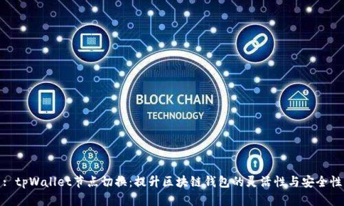 : tpWallet节点切换：提升区块链钱包的灵活性与安全性