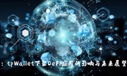 : tpWallet下架DeFi应用的影响与未来展望