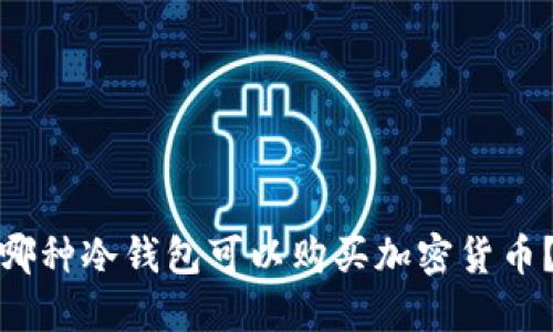 哪种冷钱包可以购买加密货币？