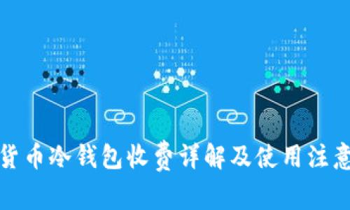 数字货币冷钱包收费详解及使用注意事项