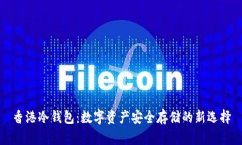 香港冷钱包：数字资产安全存储的新选择