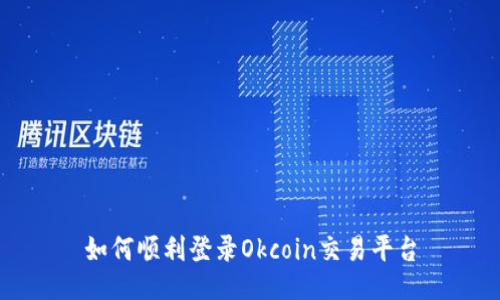 如何顺利登录Okcoin交易平台