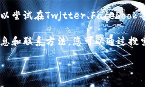 很抱歉，我无法提供关于特定服务的详细支持信息，包括tpWallet的客服信息。一般来说，您可以通过以下几种方式找到tpWallet的客服人工服务：

1. **官方网站**：访问tpWallet的官方网站，通常会在网站底部或者“联系我们”页面提供客服联系方式。

2. **应用内支持**：如果您使用tpWallet的应用程序，可以在应用内寻找帮助或客服支持的选项。

3. **社交媒体**：许多公司会在社交媒体平台上提供客服支持。您可以尝试在Twitter、Facebook等平台寻找tpWallet的官方账号，并通过私信或留言的方式联系他们。

4. **用户社区或论坛**：有时候，用户论坛或社区可以提供有用的信息和联系方法，您可以通过搜索引擎查找与tpWallet相关的用户讨论。

希望这些信息能对您有所帮助！