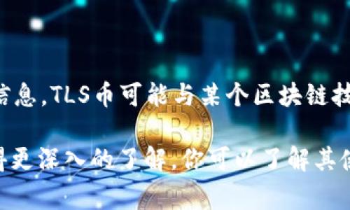 冷钱包收到的TLS指的是“比特币区块链上的TLS币”，具体来说，这通常是与某个特定区块链项目或代币相关的信息。TLS币可能与某个区块链技术、数字资产或去中心化平台相关。具体的介绍取决于该币的相关项目和基础技术。

如果你想了解关于TLS币或其背后的项目的信息，建议你查阅该币的官方网站、白皮书或相关的社区讨论，以获得更深入的了解。你可以了解其使用场景、技术特点和市场表现等信息。同时，记得在进行任何投资前做好充足的研究，确保对项目有全面的认识。
