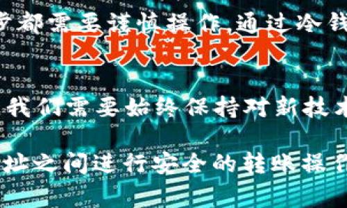 在加密货币的世界中，冷钱包和热钱包各有其独特的角色和功能。你提到的通过ERC（以太坊网络）地址转账到TRC（波场网络）地址，涵盖了跨链转账的问题。接下来，我将为你详细介绍这个过程，包括相关的概念和注意事项。

理解冷钱包与热钱包的界限
冷钱包就像一个银行的保险箱，安全性极高，通常在不连接互联网的情况下保存你的加密资产。这种存储方式适合长期存放资产，规避网络攻击和黑客入侵的风险。

热钱包则类似于你日常使用的银行账户，随时可以取出或存入资金，方便快捷。但由于其连接互联网的特性，风险相对较高。

具体步骤：从ERC到TRC的转账
想要将保存在以太坊的ERC20代币转移到波场的TRC地址，必须经过几个步骤。由于两者在区块链架构上的差异，直接转账是不可行的，你需要借助特定的工具或者交易平台进行操作。

选择合适的跨链桥
如今，市面上出现了许多跨链桥（Cross-Chain Bridge），允许用户在不同区块链之间无缝转账。常见的跨链桥有RenBridge、AnySwap等。用户需要选择信誉良好的，不仅手续简单，更重要的是要保障安全性，以避免资金的损失。

交易过程示例
以RenBridge为例，用户可以按照以下步骤进行操作：

ol
    listrong创建账户：/strong在RenBridge上注册账户，并进行身份验证。/li
    listrong选择转账类型：/strong在平台上选择要从ERC20转至TRC20的选项。/li
    listrong输入地址：/strong输入你的ERC20地址和TRC20地址，确保无误。/li
    listrong确认交易：/strong根据平台提示进行相关确认，注意交易费用。/li
    listrong等待确认：/strong交易完成后，资金会出现在你的TRC20钱包中。/li
/ol

注意事项：保障交易安全
在进行跨链转账时，有几点需要特别注意：

ul
    listrong双重检查地址：/strong确保输入的地址无误，任何字母或者数字的错误都可能导致资金永久丢失。/li
    listrong手续费透明：/strong提前了解并确认交易手续费，避免在交易完成后出现意外费用。/li
    listrong选择信誉良好的平台：/strong尽量使用知名、好评度高的跨链桥，保障你的资金安全。/li
/ul

总结
在如今的加密货币生态中，跨链转账已经变得越来越常见。然而，跨链转账过程涉及多个环节，每一步都需要谨慎操作。通过冷钱包转账到TRC地址，虽然安全性较高，但同样需要注意链接的安全性和转账的准确性。

未来展望
随着区块链技术的逐渐成熟，未来很可能会有更多更加直观和安全的跨链转账方案出现。作为用户，我们需要始终保持对新技术的关注，以及对安全问题的警觉。

通过以上的详细介绍，希望能帮助你更好地理解冷钱包和热钱包的差异，和如何在ERC地址与TRC地址之间进行安全的转账操作。如有其他疑问，随时欢迎进一步沟通！