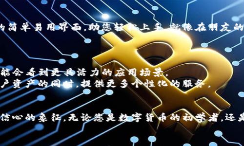 冷钱包App的强大功能与使用价值

bianoti保护数字资产的安全，提升投资信心，方便管理加密货币/bianoti

冷钱包, 加密货币, 数字资产/guanjianci

引言：走进数字货币的世界
在这个快速变化的数字时代，像晨雾中的老桥一样，数字货币正悄然改变着我们的生活方式和投资理念。从比特币到以太坊，再到各类新兴加密货币，投资者面临着前所未有的机遇与挑战。在这条波澜壮阔的投资旅途中，如何安全地储存和管理这些数字资产，成为每个投资者心中的一座灯塔。而冷钱包App，正是这座灯塔下的一艘安全之舟。

冷钱包的基本概念
冷钱包，顾名思义，是一种与互联网隔离的数字资产储存方式。想象一下，您将手中珍贵的古董放入一个坚固的箱子，锁上并藏在一个安全的地方，而不把它放在随意可见的桌面上。冷钱包就像这个箱子，确保您的资产远离黑客的触手，保障其安全。
冷钱包App则是将这一理念数字化，通过手机或电脑等设备实现资金的便捷管理。无需频繁在线交易，您的资产在风暴远去的地方安然无恙。

保护数字资产的安全
数字货币行业因其去中心化特性而备受欢迎，但这也意味着对资产安全的更高要求。冷钱包App为用户提供了极强的安全防护。与热钱包（在线钱包）不同，冷钱包App通过将私钥离线存储，避免了因网络攻击而造成的资产损失。
可以想象，如果您把您的黄金珠宝放在一个透明的展示柜中，那么它就随时面临被盗的风险。冷钱包App如同把贵重珠宝放在一个深藏不露的保险箱中，给您带来无与伦比的安全感。

提升投资信心
在投资的世界里，信心往往比黄金更为珍贵。冷钱包App提供的安全保障，让投资者对自己的数字资产管理充满信心。通过使用冷钱包，您可以放心地进行各种投资决策，无需担心因网络攻击或其他外部因素导致的财富损失。
这种信心不仅体现在财富上的安全感，更在于对市场波动的从容应对。您可以学会以长远的目光看待投资，而不是被短期的市场波动所牵动，仿佛一位宁静的渔夫，静静等待最佳的收获时机。

方便管理加密货币
冷钱包App不仅提供了安全性，还兼具了便利性。大多数冷钱包App都配备了用户友好的界面，使得管理不同种类的加密货币变得容易。投资者可以像在一个温馨的书房中翻阅自己的藏书一般，轻松查看、发送和接收加密货币。
无论是比特币、以太坊还是其他新兴币种，冷钱包App都能帮助您高效整合。在大海捞针般的市场中，它成为了您的导航仪，指引着您驶向增值的港口。

多种功能，提升用户体验
现代的冷钱包App不断进化，除了基本的存储功能外，还提供一系列增强用户体验的工具。例如，资产跟踪、实时行情更新、市场分析等功能，让您在安全的环境中也能与市场保持互动。这犹如在安静的图书馆中，您依然可以轻松获取最新的知识和动态。
通过这些功能，冷钱包App不仅是资产的守护者，更是投资者的得力助手，帮助用户做出更明智的决策。

适合各种用户需求
不论您是初涉数字货币的新手，还是经验丰富的投资者，冷钱包App都能满足您的需求。新手可能对市场的复杂性感到匆促不安，而冷钱包App提供的简单易用界面，助您轻松上手，就像在朋友的陪伴下步入一个崭新的世界。
同样，资深投资者也能利用冷钱包App的灵活性和安全性来管理自己的多元化投资组合，如同一位经验老道的舵手，在风浪中掌控航向。

未来展望：冷钱包App的发展方向
数字货币的世界在不断演变，冷钱包App也将在未来迎来更多的创新。随着去中心化金融（DeFi）和智能合约的发展，冷钱包将与更多的技术集成，可能会看到更具活力的应用场景。
此外，随着全球对数字货币的接纳度上升，冷钱包App的用户群体将日益庞大。智能识别、人工智能风控等前沿技术的导入，将使冷钱包App在保护用户资产的同时，提供更多个性化的服务。

结语：拥抱安全与未来
随着数字经济的快速发展，冷钱包App如同晨曦中的晨雾，正悄悄渗透到每个投资者的日常生活中。它不仅是资产储存的一个工具，更是一种安全与信心的象征。无论您是数字货币的初学者，还是市场的老将，冷钱包App都为您铺就了一条安全便捷的操盘之路。
让我们一起迎接数字货币的未来，拥抱这份安全与便利，在财富的海洋中扬帆起航。