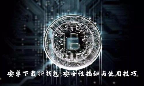 安卓下载TP钱包：安全性揭秘与使用技巧