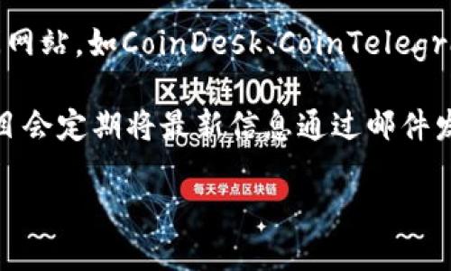 要找到tpWallet的新发布信息，可以通过以下几种途径获取最新消息：

1. **官方网站**：访问tpWallet的官方网站，通常会有新闻或公告板块，发布最新的产品更新、功能介绍以及其他重要信息。

2. **社交媒体**：关注tpWallet在Twitter、Facebook、Telegram、Discord等社交媒体平台的官方账号。很多项目会通过社交媒体发布实时动态和新功能的介绍。

3. **区块链社区和论坛**：加入相关的区块链论坛或社区，如Reddit或Bitcointalk，许多用户会分享新发现和信息。

4. **区块链新闻网站**：关注专门报道区块链和加密货币的新闻网站，如CoinDesk、CoinTelegraph等，这些网站通常会涵盖新项目和产品发布的信息。

5. **邮件列表和新闻通讯**：订阅tpWallet的邮件列表，许多项目会定期将最新信息通过邮件发送给订阅者。

通过这些途径，您可以及时获取tpWallet的最新动态。