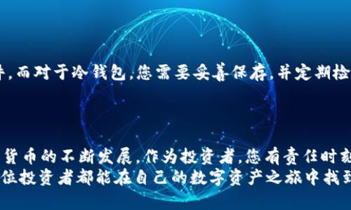 tiaotitpWallet冷热钱包的区别与选择指南/tiaoti
tpWallet, 冷钱包, 热钱包/guanjianci

引言
在数字货币的世界里，钱包成为了我们存储和管理资产的必需品。随着虚拟货币的蓬勃发展，各式各样的钱包层出不穷。其中，tpWallet作为一个备受瞩目的品牌，其冷热钱包的选择更是让许多投资者感到困惑。本文旨在深入探讨tpWallet冷热钱包的区别，帮助您做出明智的选择。

什么是热钱包？
热钱包，顾名思义，是一种与互联网连接紧密的数字钱包。它可以是应用程序、网页钱包或是智能合约提供的服务。想象一下在晨雾中闲逛的小镇咖啡店，您随手通过手机完成一笔交易，交易瞬间达成。在这个过程中，您的热钱包正如同您口袋中的零钱，方便、快捷，但同时也面临着被盗的风险。

热钱包的优势
热钱包的最大优势便是其方便性。用户可以随时随地访问自己的数字资产，进行交易。无论是在咖啡店享用一杯香浓的拿铁，还是在公园的长椅上享受阳光，热钱包都能随时提供快速、实时的交易体验。
此外，热钱包通常支持多种数字货币。这就像早晨的市场，五花八门的商品琳琅满目，用户可以根据个人需求，快速的进行选择和交易。

热钱包的风险
然而，热钱包的便利性也伴随着相应的风险。因为它与互联网时刻相连，黑客攻击的风险也随之增加。如果您在网络上随意下载应用程序，或是在未加密的网络环境下进行交易，那么这种风险就像是您在黑暗巷道中的漫步，潜在的危险无处不在。
因此，热钱包适合频繁交易和小额资金的存储，但不推荐用于持有大量资产。

什么是冷钱包？
冷钱包则是指不与互联网直接连接的数字钱包。它的形式多种多样，既可以是硬件设备，也可以是纸质二维码或存储在离线电脑中的钱包。想象在一个安静、温暖的房间里，您小心翼翼地将纸质钱包放进一个安全的保险箱里，这样的冷钱包确保了您的资产安全。

冷钱包的优势
冷钱包的主要优势在于其安全性。由于不连接互联网，冷钱包几乎不可能受到黑客攻击的威胁。这仿佛是在一个封闭的城堡中，外界的危险完全无法触及。对于那些打算长期持有数字资产的投资者而言，冷钱包是一种理想的选择。
此外，冷钱包通常适合存储大额资产。就像农夫将自己的金子埋藏在农田深处，确保它不被盗贼盯上，可以安然入睡。

冷钱包的缺点
当然，冷钱包也有其不足。最显著的一点就是不便捷。当您需要迅速交易或提取资金时，冷钱包的使用就像是将一只鸟囚禁在笼子里，让自由飞翔的理想遥不可及。因此，冷钱包更适合长期投资者，而不适合追求高频交易的用户。

tpWallet的冷热钱包选择
tpWallet针对不同用户的需求提供了冷热钱包的选择。对于那些重视安全及长期投资的人，冷钱包将是个不错的选择；而对于喜欢频繁交易的人，热钱包则更为合适。倘若您想要在安全和便利之间找到平衡，tpWallet提供的组合方案将是您的最佳选择。

如何选择适合自己的钱包？
在选择tpWallet的冷热钱包时，您可以考虑以下几点：
ul
    listrong投资策略：/strong您是打算短期内频繁交易还是长期持有资产？如果您偏向于短期活动，热钱包会给您带来更多便利；如果是长期投资，则推荐冷钱包。/li
    listrong安全性：/strong您对数字资产的安全有多重视？如果是重要资产，建议使用冷钱包，并定期备份数据。/li
    listrong技术熟悉度：/strong您对数字货币的技术了解程度如何？如果不熟悉，可能选择热钱包会更简单直接。/li
/ul

如何保障安全？
无论您选择的是热钱包还是冷钱包，保障安全都是至关重要的。在使用热钱包时，请确保使用强密码、双重认证，并随时更新软件。而对于冷钱包，您需要妥善保存，并定期检查，确保数据完整。
另外，定期关注相关的安全资讯也能帮助您在数字资产的保护上更加从容。

结语
总的来说，tpWallet的冷热钱包各有千秋。选择合适的钱包不仅要考虑个人的投资策略，还需要关注安全性与便捷性。随着数字货币的不断发展，作为投资者，您有责任时刻保持警觉，并根据市场变化调整自己的资产管理策略。无论选择何种钱包，确保您的资产安全、快速交易，都是我们追求的目标。
在繁华的数字世界里，关于钱包的选择就如同挑选生活中的一杯咖啡，既要考虑口感（便利性），也要顾及健康（安全性）。希望每位投资者都能在自己的数字资产之旅中找到最适合自己的那杯咖啡，让生活更加丰富。