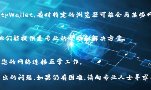 看起来您遇到了tpWallet页面无法正常退出的问题。以下是一些可能的解决方案，您可以尝试：

### 1. 强制关闭页面
如果页面无响应，您可以尝试强制关闭浏览器标签页。根据您使用的浏览器，通常可以右击标签页并选择“关闭标签页”或使用快捷键关闭。

### 2. 清除浏览器缓存
有时候缓存导致页面无法正常退出，您可以尝试清除浏览器缓存和cookies。不同浏览器的清除方法可能会有所不同，但通常可以在设置中找到隐私或历史记录选项。

### 3. 重启浏览器
如果关闭标签页后仍然无法退出，尝试重启浏览器。这通常可以解决临时问题。

### 4. 更新浏览器
确保您的浏览器是最新版本，有时候版本过旧可能会导致某些功能失效。您可以检查浏览器的更新选项并进行更新。

### 5. 检查扩展程序
某些浏览器扩展程序可能会干扰正常的功能。尝试禁用一些不必要的扩展程序，然后查看问题是否得到解决。

### 6. 尝试不同的浏览器
如果以上方法都未能解决问题，试着在不同的浏览器中打开tpWallet。有时特定的浏览器可能会与某些网站有兼容性问题。

### 7. 联系技术支持
如果问题依然存在，建议您联系tpWallet的技术支持团队。他们能提供更专业的帮助和解决方案。

### 8. 检查网络连接
有些时候不稳定的网络连接可能会导致页面加载问题，确保您的网络连接正常工作。

通过以上步骤，您应该能够排查并解决tpWallet页面无法退出的问题。如果仍有困难，请向专业人士寻求帮助。