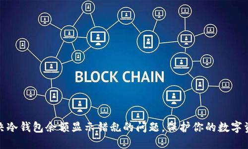 如何解决冷钱包余额显示错乱的问题，保护你的数字资产安全