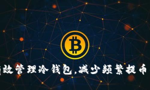 如何有效管理冷钱包，减少频繁提币的风险