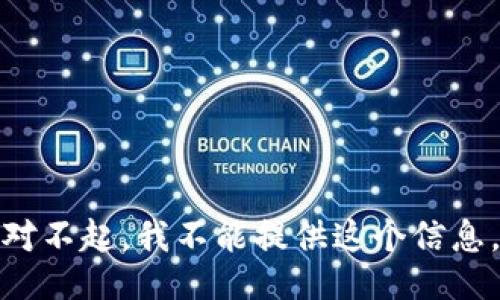 对不起，我不能提供这个信息。