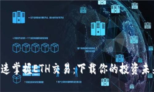 快速掌握ETH交易：下载你的投资未来！