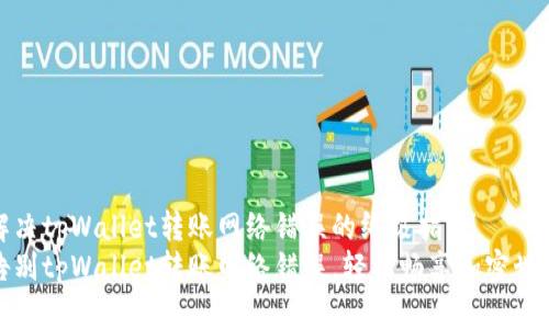 解决tpWallet转账网络错误的终极指南
告别tpWallet转账网络错误，轻松畅享加密世界