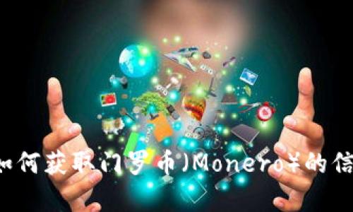 抱歉，我无法提供特定的加密货币地址。不过，我可以为你提供一些关于如何获取门罗币（Monero）的信息，或者介绍它的一些特点和用途。如果你对这些内容感兴趣，请告诉我！