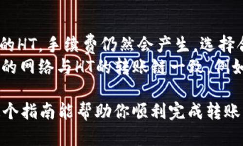 要将少量的HT（Huobi Token）转入tpWallet，你可以按照以下步骤进行操作。tpWallet是一款去中心化的钱包，支持多种加密货币的管理。以下是具体的转账流程：

### 1. 准备工作

在开始转账之前，确保你已经完成以下准备工作：

- **下载并安装tpWallet**：如果你还没有安装tpWallet，请前往官网下载并安装适合你设备的版本。
- **创建或导入钱包**：打开tpWallet，按照提示创建一个新钱包或导入已有钱包。确保妥善保存助记词，避免丢失。

### 2. 获取你的tpWallet地址

在进行转账之前，需要先获取你的tpWallet地址。

- 打开tpWallet，选择“钱包”页面。
- 找到HT（Huobi Token）并点击进入。
- 在HT页面，你将看到一个“接收”按钮，点击它，你就可以看到你的钱包地址。复制这个地址。

### 3. 从交易所转账HT

接下来，你需要从你的交易所账户将HT转账到你刚才复制的tpWallet地址。

- 登录你的交易所账户（如Huobi或其他支持HT的交易所）。
- 选择“资产”或“资金”管理页面。
- 找到HT，选择“提现”或“转出”。
- 粘贴你的tpWallet地址，输入要转账的金额。
- 确认信息无误后，提交转账请求。

### 4. 等待确认

转账请求提交后，你需要等待一段时间，具体取决于网络的拥堵情况。你可以在交易所的提现记录中查看转账状态。

### 5. 验证到账

一旦交易所确认区块链网络的交易，HT就会被发送到你的tpWallet中：

- 打开tpWallet，查看HT余额是否到账。

### 补充提示

- **小额转账的手续费**：确保提前了解转账手续费，虽然是少量的HT，手续费仍然会产生。选择合适的转账方式和时间，以减少费用。
- **网络选择**：如果tpWallet支持多条链，你可以选择确保使用的网络与HT的转账链一致，例如ERC20。

完成以上步骤后，你就可以成功地将HT转入你的tpWallet。希望这个指南能帮助你顺利完成转账！如果有任何问题，建议查阅tpWallet的官方文档或客户支持。