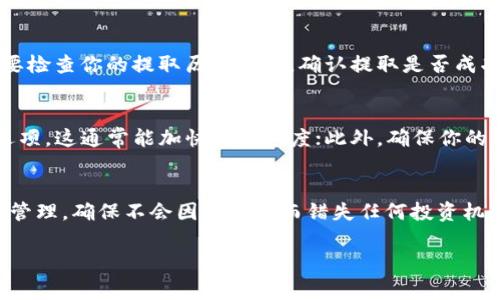 提取到tpWallet的时间取决于多种因素，包括网络拥堵程度、交易确认速度以及钱包本身的处理时间。通常情况下，提取资金到tpWallet可能需要数分钟到几小时不等。以下是关于这个过程的一些详细说明：

提取流程概述
提取到tpWallet的第一步是访问钱包平台，登录你的账户。根据平台的不同，可能需要你输入提取金额并确认你的钱包地址无误。这是确保资金安全的关键一步，因为一旦资金发送到错误的地址，就无法找回。

网络确认时间
许多加密货币交易都需要网络确认。比特币、以太坊等主流币种在网络高峰期可能会遇到拥堵，这样一来，确认时间就会延长。比如在比特币网络拥堵时，一笔交易的确认时间可能从正常的十分钟延长到几小时甚至一天。因此，提取到tpWallet的具体时间会受到这一因素的影响。

钱包处理时间
tpWallet作为一个数字钱包，其自身的处理时间也会影响提取速度。一般来说，tpWallet会在收到网络确认后立刻处理转账。但如果有大量用户在同时进行交易，可能会出现短暂延迟。相对而言，tpWallet通常在几分钟内完成处理，但在某些高峰时段，它可能需要更长的时间来确保所有交易的安全性和准确性。

常见问题解答
在提取过程中，用户常常会遇到一些问题。例如，有用户询问“提取的资金未到账怎么办？”如果你的资金在预期时间内没有到账，首先要检查你的提取历史记录，确认提取是否成功。接下来，可联系tpWallet的客服，提供相关信息进行查询。

提升提取效率的小技巧
为了尽可能缩短提取到tpWallet的时间，用户可以采取一些小技巧。例如，提前避免在市场高峰期进行交易；选择交易手续费较高的选项，这通常能加快确认速度；此外，确保你的网络连接稳定，以免在提取过程中出现中断。

总结
虽然tpWallet的提取过程通常是快捷的，但受多种因素的影响，确认时间可能会有所不同。了解这些因素有助于你更好地规划资金的管理，确保不会因为等待而错失任何投资机会。保持对市场动态的关注也十分重要，因为这种知识能帮助你在最佳时机进行操作，既安全又高效。

希望这些信息能帮助你更好地理解提取到tpWallet的流程和相关因素。如果还有其他疑问，欢迎随时询问！