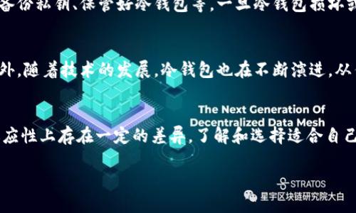 冷钱包（Cold Wallet）是用于存储加密货币的一种设备或工具，它能够在离线状态下安全保存私钥，从而有效保护数字资产的安全。有些人可能会对冷钱包的国际通用性产生疑问。在全球范围内，冷钱包的基本原理是一致的，但具体的使用情况和类型可能会因地区而异。 

冷钱包的定义与工作原理
冷钱包，通常指不与互联网连接的硬件设备或纸质钱包。它的主要功能是生成和存储用户的私钥，从而避免由于黑客攻击或恶意软件感染等在线风险造成资产丢失。常见的冷钱包包括硬件钱包（如Ledger和Trezor）和纸质钱包（将私钥和地址写在纸上）。

冷钱包的国际通用性
从技术角度看，冷钱包的设计和功能在全球范围内都是一致的。这意味着，几乎所有的冷钱包都可以支持比特币、以太坊及其他许多加密货币。无论你身处世界哪个角落，你的冷钱包都能够安全地存储你的数字货币。

各国对冷钱包的法律规定
尽管冷钱包在技术上是国际通用的，但各国对其法律规定和使用的态度可能有所不同。例如，在一些国家，加密货币交易受到严格监管，使用冷钱包可能需要遵循特定的法律要求。而在其他国家，加密货币的使用则比较宽松，使用冷钱包相对自由。因此，在使用冷钱包时，了解当地的法律和规定是非常重要的。

冷钱包的选择与适应性
在全球范围内，用户选择冷钱包时，通常会考虑自己的需求和所在地区的市场情况。某些品牌或类型的冷钱包在特定地区可能更受欢迎，且提供更好的客户服务和本地化支持。此外，由于不同的加密货币支持情况，用户在选择冷钱包时需要确保其所选钱包能够支持他们希望存储的数字资产。

冷钱包的安全性与维护
冷钱包的安全优势在于它们不与互联网连接，这使得它们更难被黑客攻击。然而，冷钱包的用户仍需采取额外的预防措施，例如定期备份私钥、保管好冷钱包等。一旦冷钱包损坏或遗失，若没有适当的备份，用户可能会面临完全丢失资产的风险。

全球冷钱包市场的现状与未来
随着加密货币市场的不断扩大，冷钱包的需求也在增加。越来越多的人开始意识到数字资产的安全性，以及使用冷钱包的重要性。此外，随着技术的发展，冷钱包也在不断演进，从传统硬件钱包到最新的多重签名钱包和智能合约钱包，用户在选择冷钱包时有了更多选择。

总结
冷钱包作为数字资产安全存储的重要工具，其国际通用性使得全球用户可以安心存储和管理他们的加密货币。虽然在法律和市场适应性上存在一定的差异，了解和选择适合自己需求的冷钱包仍然是保护数字资产的关键所在。在使用冷钱包的同时，用户应时刻关注安全性问题，并做好资产的备份与保护工作。

如需更详细的信息或特定方面的探讨，请告知我！