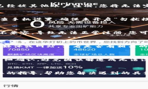 关于U钱包的注册问题，下面是一些可能的原因以及解决方法，您可以逐一检查和尝试：

1. 网络连接问题
首先，确保您的设备可以正常连接到互联网。可以尝试通过其他应用或网站确认网络是否畅通。如果网络不稳，可能会导致注册过程中的问题。

2. 手机号码验证失败
U钱包通常需要手机号码进行注册。如果您输入的手机号码错误，或者此号码已经被其他账户注册，您将无法完成注册。请确保使用的是有效的、未被注册的手机号，并且在填写时仔细检查。

3. 短信接收问题
如果在注册时需要接收验证码短信，可能会因为多种原因导致短信未收到。检查手机设置，确保未开启“勿扰模式”或付款拦截。同时，您也可以尝试稍后再试，或者更换网络环境。

4. 应用版本问题
确认您使用的U钱包应用是最新版本。旧版本的应用可能存在bug或者与系统不兼容，导致无法正常注册。您可以前往应用商店下载最新版本，或查看更新日志以获取更多信息。

5. 系统问题
偶尔，U钱包的服务器可能会出现临时的故障。可以尝试访问U钱包的官方社交媒体或网站，查看是否有相关的维护公告或者故障信息。如果是系统问题，通常会在一段时间后恢复正常。

6. 用户协议理解不当
在注册过程中，需认真阅读用户协议及隐私政策。如果对某些条款有疑问，应仔细确认，避免因误解造成无法注册的情况。

7. 客服咨询
如果以上方法仍无法解决问题，建议直接联系U钱包的客服。他们可以提供专业的指导，帮助您解决遇到的具体问题。通常，客服会要求您提供相关信息以便进行确认。

希望以上信息能帮助您顺利注册U钱包。如果有其他问题，请随时提问！