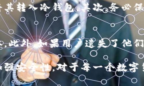 火币（Huobi）是一家知名的加密货币交易所，其本身并没有提供“冷钱包”作为其交易平台的标准配置。然而，火币确实提供了一些安全工具和解决方案来帮助用户管理和保护他们的加密资产。

冷钱包的基本概念
冷钱包是指一种不与互联网连接的钱包，这意味着它在存储数字货币时更具安全性。冷钱包可以是各种设备，如硬件钱包、纸钱包或离线储存的数字资产。因为它们不与网络连接，所以风险大大降低，黑客不容易攻击。

火币的安全措施
火币的交易所提供热钱包和冷钱包的组合来保护用户资产。热钱包用于日常交易，要求对速率和可用性有极高的要求，而冷钱包则用于存储大额的数字货币，通常这些资产不需要频繁交易。火币会定期进行资产的冷存储，以保障用户的数字资产安全。

用户的冷钱包选择
尽管火币为用户提供了一些安全工具，许多用户选择将其资产转入私人冷钱包中进行长期存储。这通常涉及将数字货币从交易所转移到硬件钱包，或者使用纸钱包等形式来实现更高的安全性。市场上有多种流行的冷钱包选择，比如Ledger和Trezor，它们都受到广泛信任。

如何安全地使用冷钱包
对于希望在火币交易所进行交易的用户，建议使用冷钱包以保护资产。首先，用户可以在交易所购买所需的加密货币，并在完成交易后立即将其转入冷钱包。其次，务必保管好冷钱包的助记词和私钥，最好是将这些信息分开存放，以防丢失或被盗。最后，定期检查和更新安全措施，也是确保资产安全的重要一环。

冷钱包的利与弊
使用冷钱包的主要优势在于安全性，它几乎可以防止所有在线攻击。然而，缺点就是不如热钱包方便，因为需要额外的步骤来进行资金的存取。此外，如果用户遗失了他们的冷钱包或者助记词，则将无法恢复其中的资产。因此，用户在选择冷钱包时要考虑自身需求和风险。

总结来说，火币并未自带冷钱包，但它采取了一系列安全措施以保护用户的资产。用户也可以选择将资产转移到第三方冷钱包中，来进一步加强安全性。对于每一个数字货币投资者而言，资产安全永远是第一位的。