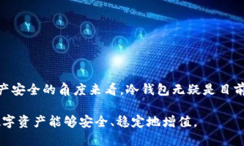 什么是冷钱包？的解释

在数字货币的世界中，安全是每一个持有者最为关心的话题。冷钱包便是数字货币存储安全的一种重要工具。简单来说，冷钱包就像是我们家里用来储存现金的保险箱，不连接互联网，确保资金安全，避免黑客的攻击和其他风险。

冷钱包的基本概念

冷钱包是专门用于存储数字货币（如比特币、以太坊等）的工具或设备，它的主要特点是不与互联网直接连接。这种冷存储方式能够有效降低被盗的风险，确保数字资产不受网络攻击的威胁。相对而言，热钱包则像是随身携带的钱包，连接互联网，方便快捷但相对安全性较低。

冷钱包的类型

冷钱包通常可以分为几个主要类型：

ul
listrong硬件钱包：/strong是一种物理设备，类似于一个U盘，用户可以将数字货币安全地存储在其中。常见的硬件钱包有Trezor和Ledger等，它们具有极高的安全性，因为它们可以离线存储密钥。/li
listrong纸钱包：/strong是将数字货币的私钥和公钥打印在纸上，用户可以把这张纸妥善保存。在没有互联网的情况下，纸钱包更加安全，但容易因物理损坏或丢失而导致资金失窃。/li
listrong离线计算机：/strong为了创建一个冷钱包，用户也可以使用一台没有互联网连接的计算机生成钱包地址和密钥，然后将这些信息转移到离线设备上。这样一来，黑客就无法通过网络攻击获取用户的密钥。/li
/ul

冷钱包的优势

冷钱包的最大优势在于安全性。由于不连接互联网，冷钱包可以有效避免遭受到黑客攻击、恶意软件以及其他网络安全威胁。此外，冷钱包还允许用户完全控制他们的私钥，这意味着他们不需要依赖第三方机构来存储资金。

以硬件钱包为例，它们通常采用高级加密技术，防止未授权访问，并且许多硬件钱包还具有备份和恢复程序，即使您的设备丢失，您依然可以安全地找回资金。

冷钱包的使用场景

冷钱包是长期持有数字货币的投资者和爱好者的理想选择。比如，一个比特币投资者打算长期投资此资产，选择冷钱包是明智之举，因为它能极大降低数字货币被盗风险。此外，对于大型机构或企业，使用冷钱包管理庞大的数字资产也是一种常见的做法。

比如，一些量子计算公司，或者金融机构，如加密货币交易所，它们在确保资金安全的前提下，会将大部分数字资产存放在冷钱包中，以应对潜在的安全威胁。

冷钱包的劣势

尽管冷钱包的安全性高，但它们也并非没有缺点。最明显的是，它们在访问和交易时不如热钱包方便。因为冷钱包需要将资产转移到联网设备上进行交易，这对频繁交易的用户来说可能不够灵活和高效。此外，用户必须妥善保存好冷钱包的信息，如果纸钱包或硬件钱包遗失或者损坏，钱包内的资金也可能丢失。

如何选择合适的冷钱包

选择冷钱包时，用户需考虑几个重要因素：

ul
listrong安全性：/strong优先考虑产品的安全性和信誉，选择知名品牌的硬件钱包，如Ledger或Trezor，避免购买不明来源的产品。/li
listrong易用性：/strong一些冷钱包可能对初学者不够友好，因此应选择用户界面清晰、操作简便的产品。/li
listrong备份机制：/strong确保所选择的钱包有良好的备份选项，以便恢复丢失的访问权限。/li
listrong社区支持与教程：/strong一个好的冷钱包通常会有一个活跃的用户社区及丰富的教程，以帮助新手应对各种问题。/li
/ul

总结

冷钱包在数字货币世界中扮演着重要的角色，它为投资者提供了一种安全的存储方式。虽然在使用上可能会带来一些不便，但从保障资产安全的角度来看，冷钱包无疑是目前最可靠的选择之一。对于每一个持有数字资产的人来说，了解冷钱包的特性与使用方法都是必不可少的第一步。

如果你正在考虑投资数字货币，冷钱包是你必不可少的安全助手。在选择并使用冷钱包的过程中，切记不要忽视备份与安全，确保你的数字资产能够安全、稳定地增值。