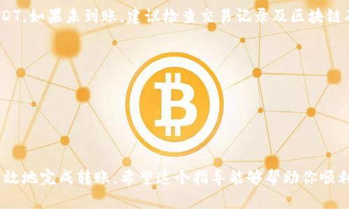 将USDT转到TPWallet的过程相对简单，具体步骤如下。请注意，以下步骤可能根据TPWallet的版本和更新有所不同，请确保在操作过程中根据自身情况适当调整。

第一步：下载并安装TPWallet
首先，确保你已经在手机或电脑上下载并且安装了TPWallet。你可以在各大应用商店搜索“TPWallet”来下载安装。如果是使用桌面客户端，确保你从官方渠道下载最新版本，以保证安全性和功能的完整性。

第二步：创建或导入钱包
打开TPWallet后，你可以选择创建一个新钱包或导入一个已有的钱包。如果你是新用户，按照指引创建一个新钱包，并妥善保存你的助记词和私钥。如果你已经有钱包，可以选择“导入钱包”，输入你的助记词来恢复钱包。

第三步：获取TPWallet接收地址
在TPWallet的主页，找到“接收”或“钱包”选项。点击后，你可以看到你的USDT接收地址。这通常是一个由字母和数字组成的字符串，确保将其复制到剪贴板上。

第四步：在其他交易所或钱包中选择USDT转账
如果你的USDT存放在交易所（如Binance、Coinbase等），登录你的交易所账户。找到USDT的资产页面，选择“提现”或“转账”，然后在输入框中粘贴你在TPWallet中复制的接收地址。

第五步：输入转账金额
在提现页面，输入你想要转账的USDT数量。注意，有些交易所可能会有最低提现金额或手续费，请确认你满足相关条件。如果一切正常，继续下一步。

第六步：确认转账信息
在提交转账之前，仔细检查转账信息，包括接收地址和转账金额。确保信息无误后，确认转账。有些平台可能会要求你输入二次验证，例如短信验证码或邮箱确认。

第七步：等待转账完成
一旦你完成转账请求，耐心等待一段时间。转账的速度取决于区块链的拥堵情况，通常情况下，USDT的转账速度还是比较快的，你可以在TPWallet中查看到账情况。

第八步：确认USDT到账
转账完成后，回到TPWallet，查看你的资产列表，确认账户中是否已添加相应数量的USDT。如果未到账，建议检查交易记录及区块链确认状态，必要时可联系相关的客服支持。

注意事项
1. 在转账期间，请务必确认接收地址的准确性，任何错误都可能导致资金无法找回。
2. 保留好你在TPWallet的助记词和私钥，不要随意透露给他人，以免造成资金损失。
3. 了解相关费用和转账时间，以免遭遇不必要的延迟和费用。

总结
将USDT转到TPWallet的整个过程其实不复杂，通过仔细准备和谨慎操作，可以安全、高效地完成转账。希望这个指导能够帮助你顺利完成操作，如果在过程中有任何疑问，请随时向相关社区或客服寻求帮助。