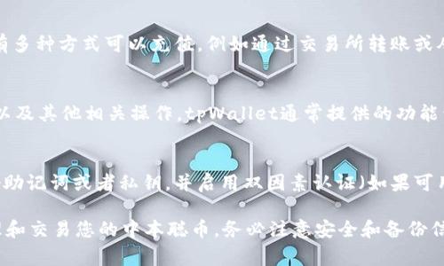 中本聪币（Bitcoin，BTC）是否可以提到tpWallet，具体要看tpWallet本身的支持情况。tpWallet是一款多币种钱包，通常支持多种主流加密货币的存储和交易，包括比特币。

如果您是在询问如何将中本聪币（比特币）提到tpWallet，一般来说，您可以按照以下步骤进行：

1. 下载和安装tpWallet
首先，您需要在对应的操作系统上下载并安装tpWallet应用。可以在应用商店或者官方网站找到该软件。

2. 创建或导入钱包
打开tpWallet，您可以选择创建一个新的钱包，也可以导入已存在的钱包。如果您是新用户，可以跟随应用中的指导步骤创建新钱包。

3. 添加比特币资产
在tpWallet中，您需要找到添加资产的选项。通常，在钱包的首页会有“添加资产”或“管理资产”的按钮，点击后搜索或直接找到比特币（BTC），并将其添加到您的钱包中。

4. 充值比特币
在成功添加比特币后，您可以选择充值。找到您的比特币地址，有多种方式可以充值，例如通过交易所转账或从其他钱包发送比特币到您的tpWallet地址。

5. 管理和使用比特币
比特币充值到账后，您可以在tpWallet中查看余额，进行转账，以及其他相关操作。tpWallet通常提供的功能包括发送、接收以及交易记录查看等。

6. 安全性与备份
使用任何加密货币钱包时，安全性是最重要的。确保您已备份好助记词或者私钥，并启用双因素认证（如果可用），以防止账号丢失。

总的来说，只要tpWallet支持比特币，您就可以在该钱包中管理和交易您的中本聪币。务必注意安全和备份信息，保护您的数字资产。