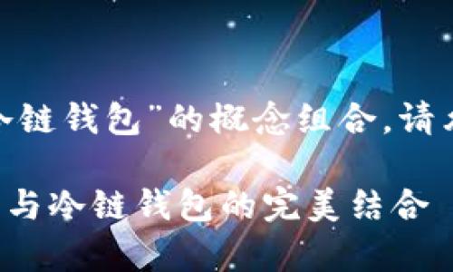 关于“epik效应”和“冷链钱包”的概念组合，请允许我为您详细解析。

### 揭秘epik效应与冷链钱包的完美结合