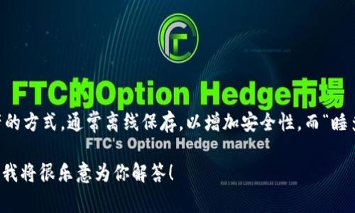 “睡多多冷钱包”可能涉及到区块链和加密货币的领域。冷钱包是一种存储加密资产的方式，通常离线保存，以增加安全性。而“睡多多”这个词组可能是某种品牌、项目名称或者特定产品的名称，与冷钱包功能相关。

如果你对这一领域有深入的了解，或者想具体探讨某个方面，可以提供更多上下文，我将很乐意为你解答！