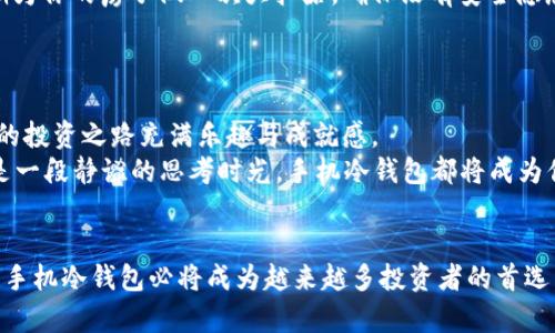   手机冷钱包，安全存储BSV的最佳选择! / 
 guanjianci 手机冷钱包, BSV, 加密货币 /guanjianci 

引言：移动时代的安全感
在这个数字化迅猛发展的时代，手机已经成为我们生活中不可或缺的部分，如同随身的“数字魔法盒”，它不仅可以连接世界，还能存储我们的财富。在众多的加密货币中，比特币SV（BSV）以其独特的技术架构和可扩展性，受到越来越多投资者的青睐。然而，如何安全存储这些数字资产，尤其是在手机这样的移动设备上，成为了一项值得深思的课题。

什么是冷钱包？
冷钱包是与互联网隔绝的加密货币存储方式，就像一个坚固的保险箱，能够有效防止黑客攻击和信息泄露。它主要有两种形式：硬件钱包和纸钱包，而手机冷钱包则是将这两者的优点结合起来，提供便捷而安全的解决方案。想象一下，在一个宁静的咖啡馆里，你轻松地用手机冷钱包保护着自己辛苦积累的BSV，就像将最珍贵的宝物锁进了坚固的宝箱里。

手机冷钱包的优势
利用手机冷钱包存储BSV有几个显著的优势。首先，它的便携性使得用户可以随时随地管理自己的资产。其次，手机冷钱包在安全性上比热钱包有着显著优势，因为即使你的手机连接到了公共Wi-Fi，冷钱包中的资产仍然得以安全守护。
再者，用户界面友好的设计，使得存取BSV如同翻看一本电子图书般简单。无论是新手还是资深用户，都可以轻松上手。想象一下，你在温暖的日落下，手握咖啡，轻触屏幕，即可随时查看和管理你的数字财富，这是多么令人愉悦的体验！

如何选择一款优质的手机冷钱包
在选择手机冷钱包时，我们要关注几个关键因素，就如同挑选一块高品质的护身符。首先，是钱包的安全性。保障你的BSV不被盗取，这款冷钱包需要具备良好的加密技术和强大的安全协议。这类似于你为自己的家安装了坚固的门锁和监控系统。
其次，钱包的用户评价也是重要的参考指标。看一下其他用户的使用体验，就像听朋友推荐一个值得信赖的餐厅一样。有些钱包可能在用户体验上做得很好，但安全性却令人堪忧，因此要综合考虑。
最后，钱包是否支持BSV及其相关的币种，这也是选择时需要注意的。确保你的钱包能够满足你未来的需求，就像选择一个广泛的旅行包，以便它能承载你所有的探险装备。

手机冷钱包的使用步骤
使用手机冷钱包存储BSV其实非常简单，以下是详细的步骤指南：
ol
    listrong下载并安装：/strong在你的手机应用商店中搜索并下载你选择的手机冷钱包应用。/li
    listrong创建账户：/strong根据应用的提示，设置一个安全的密码，并备份你的恢复种子。这一阶段就如同为你的保险箱设定了密码。/li
    listrong导入或购买BSV：/strong如果你有现成的BSV，可以通过导入功能添加到钱包中。如果没有，可以通过交易所购买BSV并转入你的冷钱包地址。/li
    listrong定期备份：/strong定期备份你的种子和私钥，这就像是确保你有多把钥匙可以打开你的宝箱，同时也避免了意外情况下的资产丢失。/li
/ol

安全管理你的BSV资产
无论你是长线投资者还是短线交易者，保护你的BSV资产都是至关重要的。当你选择好手机冷钱包后，保持手机系统的更新也显得尤为重要。这就如同定期为你的房子做一次大扫除，确保没有安全隐患。
此外，尽量避免在公共场合频繁操作钱包，尤其是连接不安全的Wi-Fi时，保持警惕就如同行走在繁华街道时要小心周围的环境。

总结：安全与便捷的完美结合
手机冷钱包不仅是存储BSV资产的安全选择，更是一个便携的数字资产管理工具。在阳光明媚的午后，手握这款精美的冷钱包应用，跟随市场的脉动，让你的投资之路充满乐趣与成就感。
在这个变化无常的数字货币世界里，选择一款优质的手机冷钱包，让人心安与便捷兼得，正如一场灵动的舞蹈，妙不可言。无论是即将出发的投资旅程，还是一段静谧的思考时光，手机冷钱包都将成为你最值得信赖的伙伴。

后记：与时间同行的财富守护者
手机冷钱包不仅是一种存储工具，它更是一个象征，象征着我们在这个数字时代中对安全和隐私的坚守。在未来的岁月里，随着加密货币市场的不断发展，手机冷钱包必将成为越来越多投资者的首选。让我们一同期待，它在每一次风雨中都能如晨雾中的老桥般，巍然不动，守护着我们的数字资产。