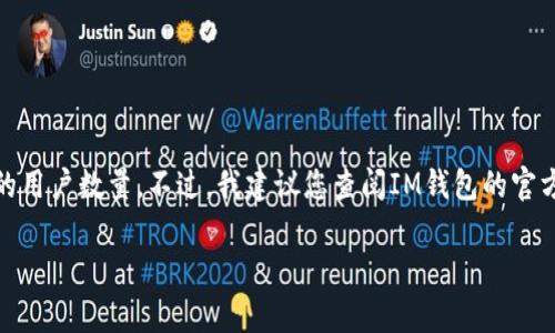 关于“IM钱包用户数量”的问题涉及到特定的数字和统计数据，这些信息可能随时间和公司运营而变化。我无法提供最新的用户数量。不过，我建议您查阅IM钱包的官方网站或相关行业分析报告，以获取最新的用户统计信息。此外，您可以关注金融和区块链相关的新闻源，以获取最新动态。

如果您还有其他方面的需求或者想了解相关的内容，请告诉我！