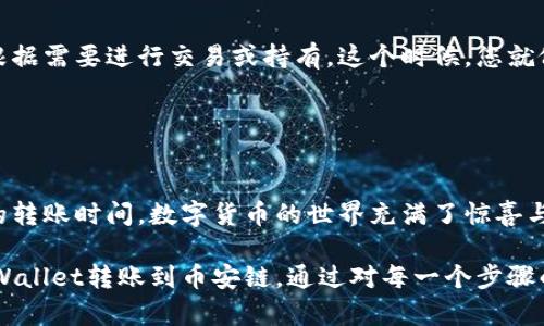 为了将TPWallet中的资产转账到币安链，您可以根据以下步骤进行操作。请注意，以下内容将围绕如何在TPWallet中进行转账并以具体、形象的描述为基础。

步骤一：准备工作

1. 确保您拥有TPWallet和币安链账户
首先，您需要确保自己拥有一个TPWallet。TPWallet是一款支持多种区块链和数字资产的钱包。其次，您需要在币安交易所（Binance）上有一个账户，同时确保该账户已完成身份验证。您还需要在币安链上有一个可以接收转账的地址。

2. 找到您的币安链地址
登录您的币安账户，找到并复制您的币安链钱包地址。这个地址就像是您在虚拟世界中的邮政编码，是您接收数字货币的“收件地址”。确保复制地址时没有多余的空格和字符，以免转账失败。

步骤二：在TPWallet中进行操作

3. 打开TPWallet
点击并打开您的TPWallet应用。在这个类似于一个数字宝箱的地方，您的各种数字资产都安全地存储着。进入钱包后，您会看到钱包的主界面，展示了您持有的各种加密货币。

4. 选择转账功能
在TPWallet的主界面中，找到并点击“转账”或“发送”按钮，这通常可以在菜单栏或资产列表中找到。在这里，您将开始旅程，像一个邮递员一样，把您的数字货币寄送到币安链。

5. 输入币安链地址
在转账页面中，您需要粘贴刚刚复制的币安链地址。确保检查地址的每一个字符，任何微小的错误都可能导致资产转移到错误的地方，就像邮寄错误的信件会导致信息丢失。

6. 输入转账金额
接下来，您需要输入您想要转账的金额。这就如同您在准备寄送包裹时，决定里面装多少礼物一样。在输入金额时，请注意您的钱包余额，确保您的余额足以支付该笔转账及相关的网络手续费。

7. 确认交易详情
在确认页面，您会看到所有输入的信息。请仔细检查您的币安链地址、转账金额以及相关的手续费，并确认一切正确无误后，点击“发送”或“确认”按钮。这一刻就像按下了邮递信件的按钮，接下来就等待资产的到达。

步骤三：等待转账确认

8. 查看转账状态
完成转账后，您可以在TPWallet中查看交易记录，一般会有状态显示。同时，您也可以通过币安链区块浏览器，输入您的币安链地址，查看该地址的交易状态和确认信息。就像追踪快递包裹一样，您可以随时掌握资金的动态。

9. 完成转账后在币安上查看资产
最后，登录您的币安账户，检查您的钱包中是否已经收到转账的资产。确认资产安全到达后，您可以根据需要进行交易或持有。这个时候，您就像完成了一次成功的交易冒险，成功把您的数字资产送到了目的地。

总结

10. 注意事项
在进行任何数字资产转账时，请始终保持谨慎。确保使用正确的地址，评估相关手续费，并了解可能的转账时间。数字货币的世界充满了惊喜与风险，因此多一分小心，少一分麻烦。

转账过程可能会让很多人感到陌生，但只要按照上述简单步骤进行，您便能顺利地将您的资产从TPWallet转账到币安链。通过对每一个步骤的细致解读，您能够更自信地进行数字资产的管理与交易。希望您能够安全、顺利地完成每一次转账！